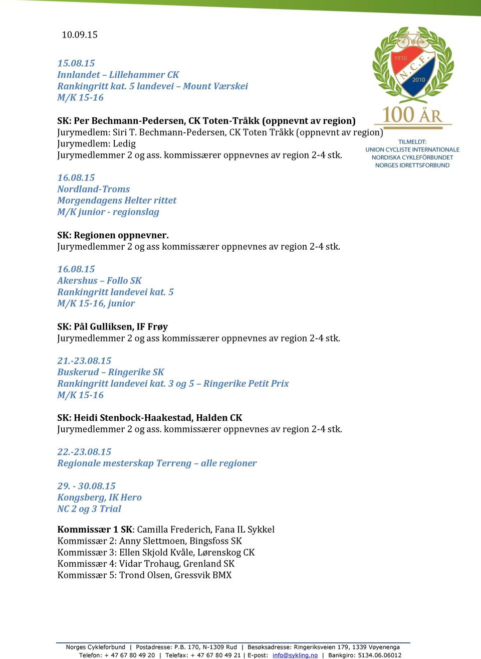 Jurymedlemmer 2 og ass kommissærer oppnevnes av region 2-4 stk. 16.08.15 Akershus Follo SK Rankingritt landevei kat.