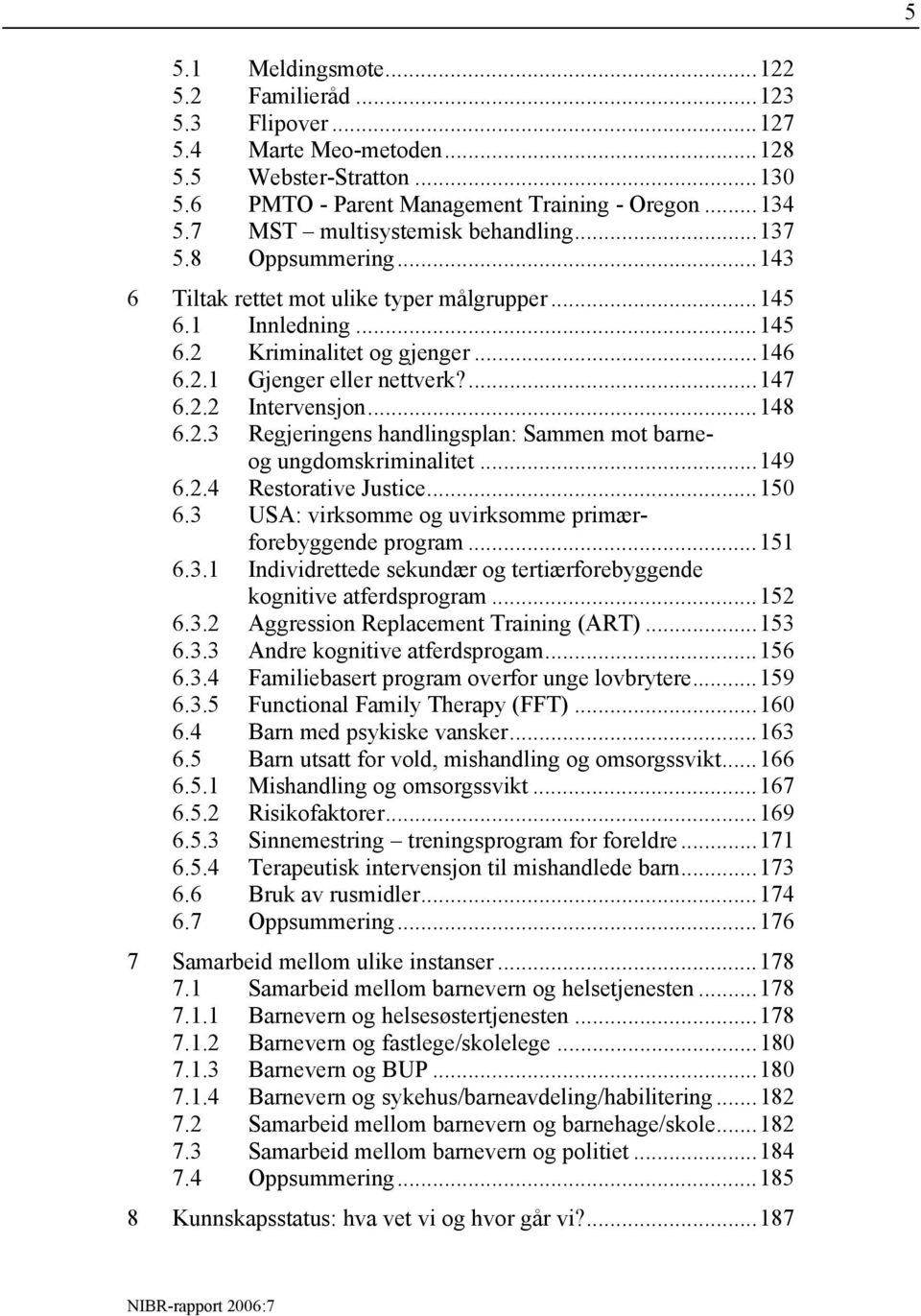 2.2 Intervensjon...148 6.2.3 Regjeringens handlingsplan: Sammen mot barneog ungdomskriminalitet...149 6.2.4 Restorative Justice...150 6.3 USA: virksomme og uvirksomme primærforebyggende program...151 6.