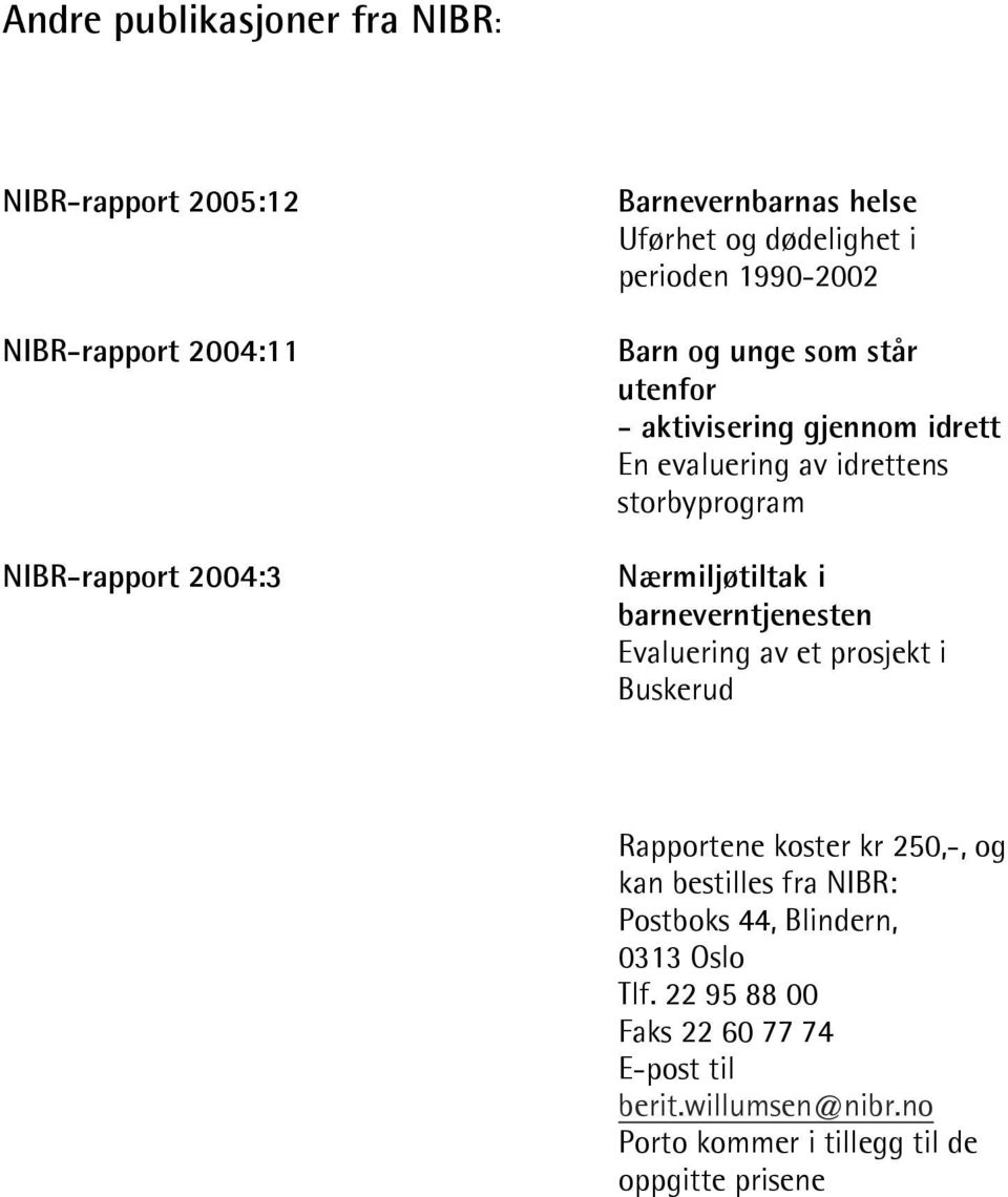 Nærmiljøtiltak i barneverntjenesten Evaluering av et prosjekt i Buskerud Rapportene koster kr 250,-, og kan bestilles fra NIBR: