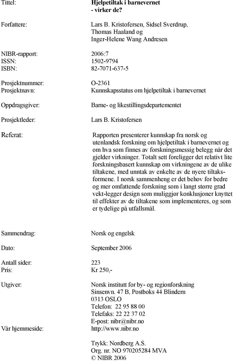 hjelpetiltak i barnevernet Oppdragsgiver: Prosjektleder: Referat: Barne- og likestillingsdepartementet Lars B.