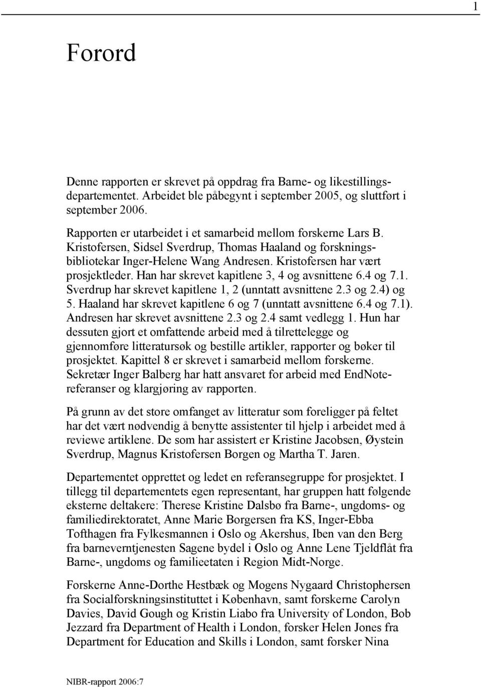 Han har skrevet kapitlene 3, 4 og avsnittene 6.4 og 7.1. Sverdrup har skrevet kapitlene 1, 2 (unntatt avsnittene 2.3 og 2.4) og 5. Haaland har skrevet kapitlene 6 og 7 (unntatt avsnittene 6.4 og 7.1).