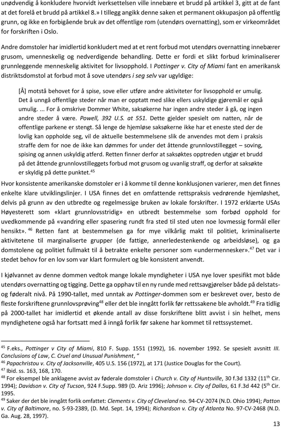 Andre domstoler har imidlertid konkludert med at et rent forbud mot utendørs overnatting innebærer grusom, umenneskelig og nedverdigende behandling.