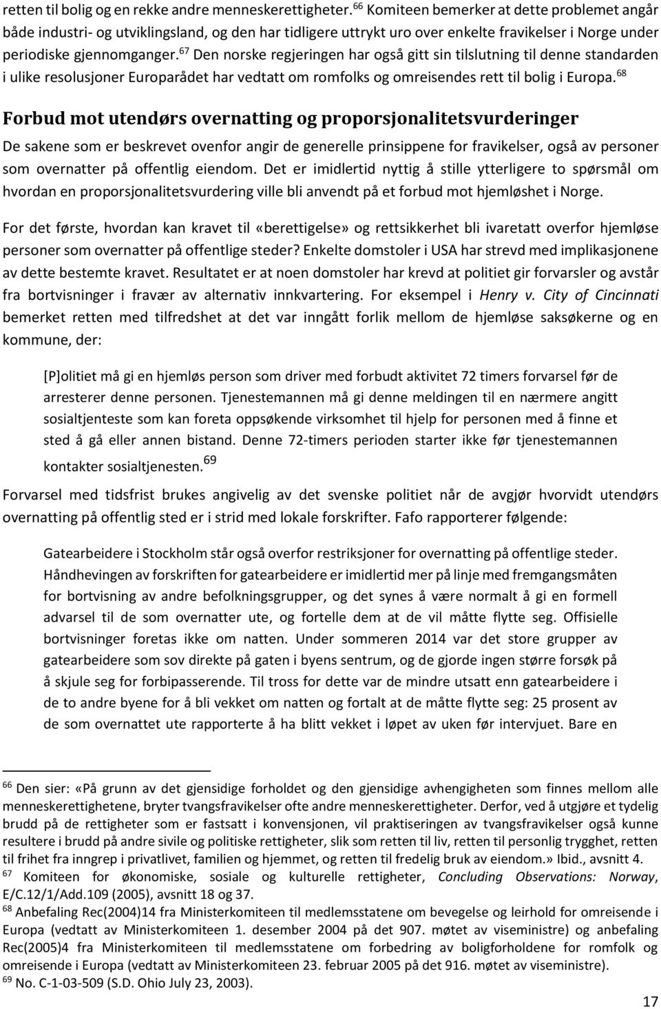 67 Den norske regjeringen har også gitt sin tilslutning til denne standarden i ulike resolusjoner Europarådet har vedtatt om romfolks og omreisendes rett til bolig i Europa.