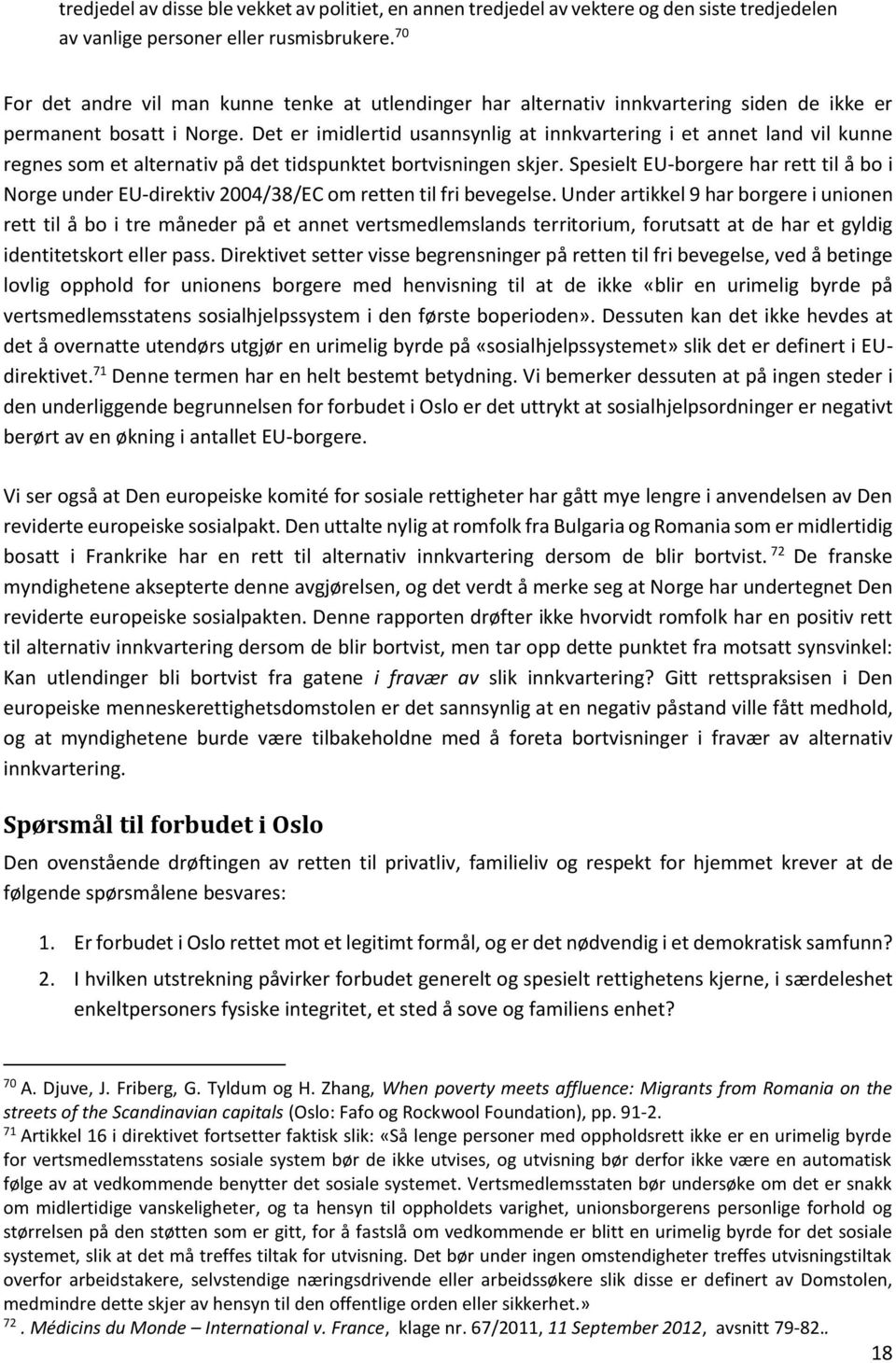 Det er imidlertid usannsynlig at innkvartering i et annet land vil kunne regnes som et alternativ på det tidspunktet bortvisningen skjer.