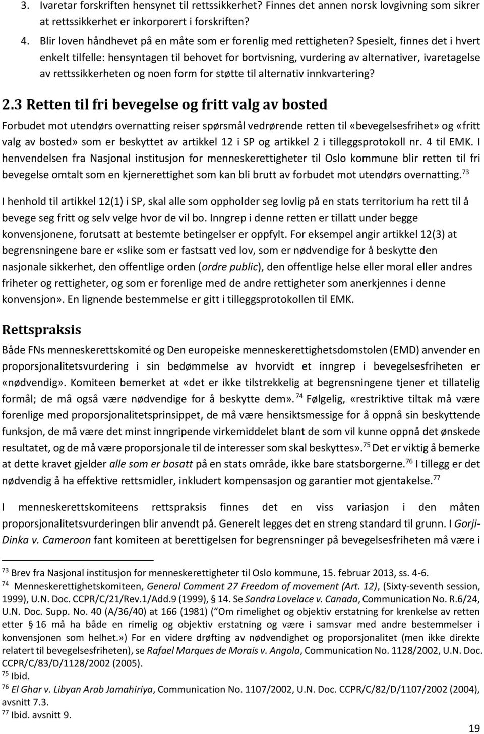 Spesielt, finnes det i hvert enkelt tilfelle: hensyntagen til behovet for bortvisning, vurdering av alternativer, ivaretagelse av rettssikkerheten og noen form for støtte til alternativ innkvartering?