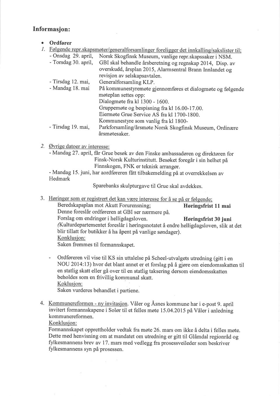 ma Generalforsamling KLP. - Mandag 18. mai På kommunestyremøte gjennomføres et dialogmøte og følgende møteplan settes opp: Dialogmøte fra kl 1300-1600. Gruppemøte og bespisning fra kl 16.00-17.00. Eiermøte Grue Service AS fra kl 1700-1800.