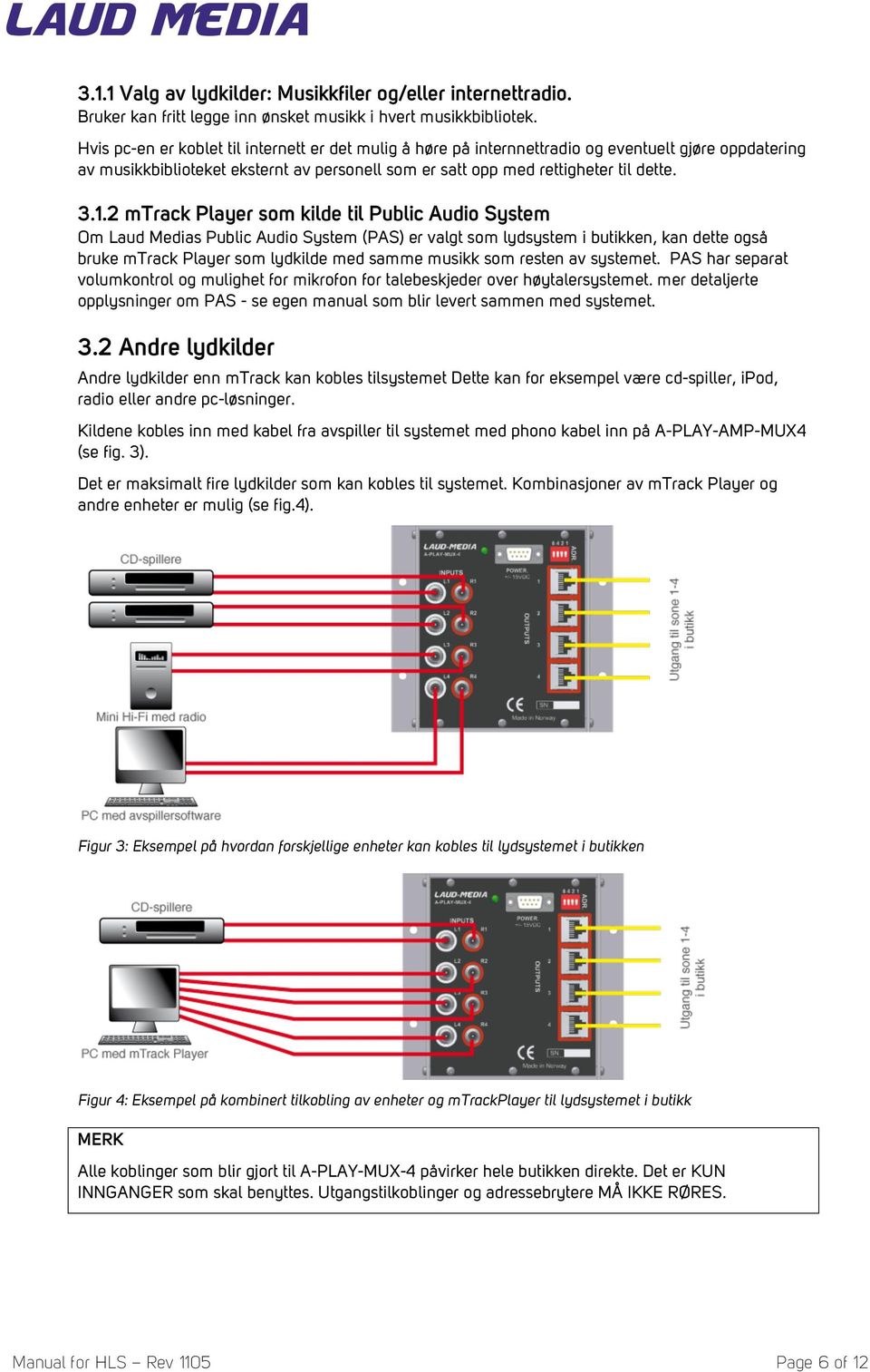 2 mtrack Player som kilde til Public Audio System Om Laud Medias Public Audio System (PAS) er valgt som lydsystem i butikken, kan dette også bruke mtrack Player som lydkilde med samme musikk som