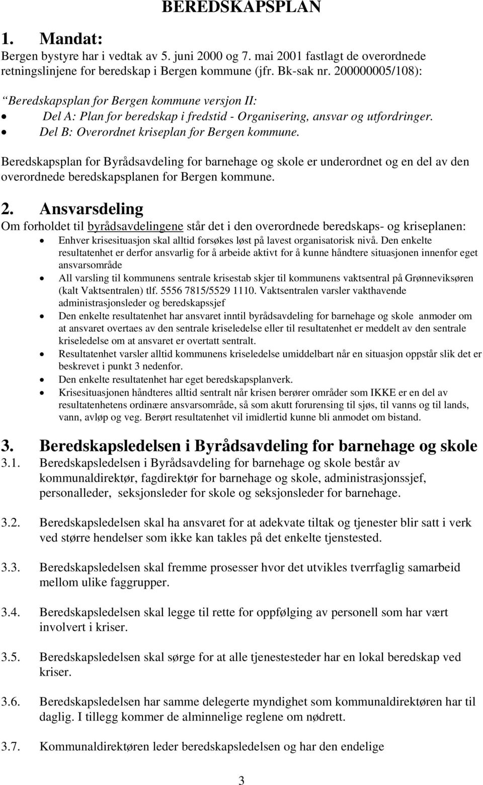 Beredskapsplan for Byrådsavdeling for barnehage og skole er underordnet og en del av den overordnede beredskapsplanen for Bergen kommune. 2.