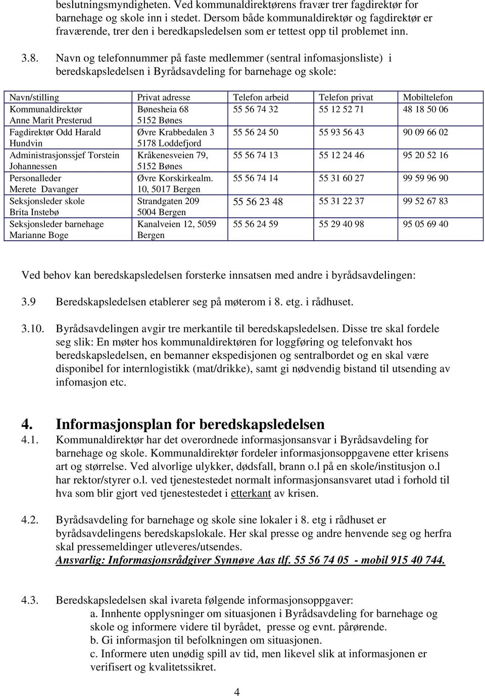 Navn og telefonnummer på faste medlemmer (sentral infomasjonsliste) i beredskapsledelsen i Byrådsavdeling for barnehage og skole: Navn/stilling Privat adresse Telefon arbeid Telefon privat