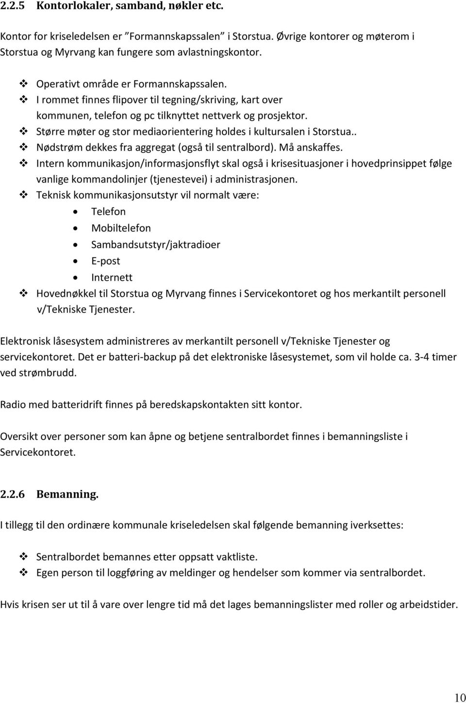 Større møter og stor mediaorientering holdes i kultursalen i Storstua.. Nødstrøm dekkes fra aggregat (også til sentralbord). Må anskaffes.