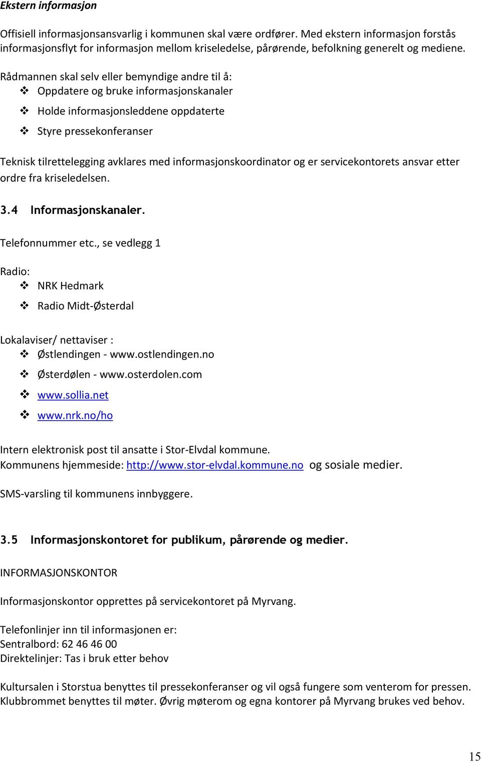 Rådmannen skal selv eller bemyndige andre til å: Oppdatere og bruke informasjonskanaler Holde informasjonsleddene oppdaterte Styre pressekonferanser Teknisk tilrettelegging avklares med