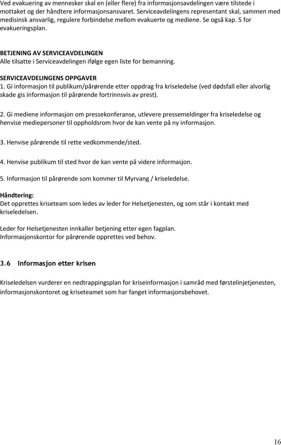 BETJENING AV SERVICEAVDELINGEN Alle tilsatte i Serviceavdelingen ifølge egen liste for bemanning. SERVICEAVDELINGENS OPPGAVER 1.