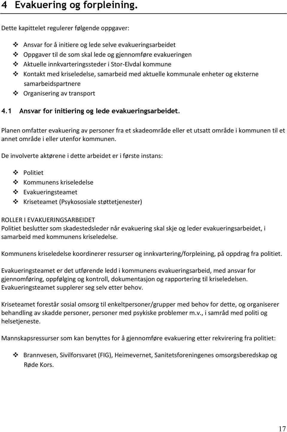 Stor-Elvdal kommune Kontakt med kriseledelse, samarbeid med aktuelle kommunale enheter og eksterne samarbeidspartnere Organisering av transport 4.1 Ansvar for initiering og lede evakueringsarbeidet.