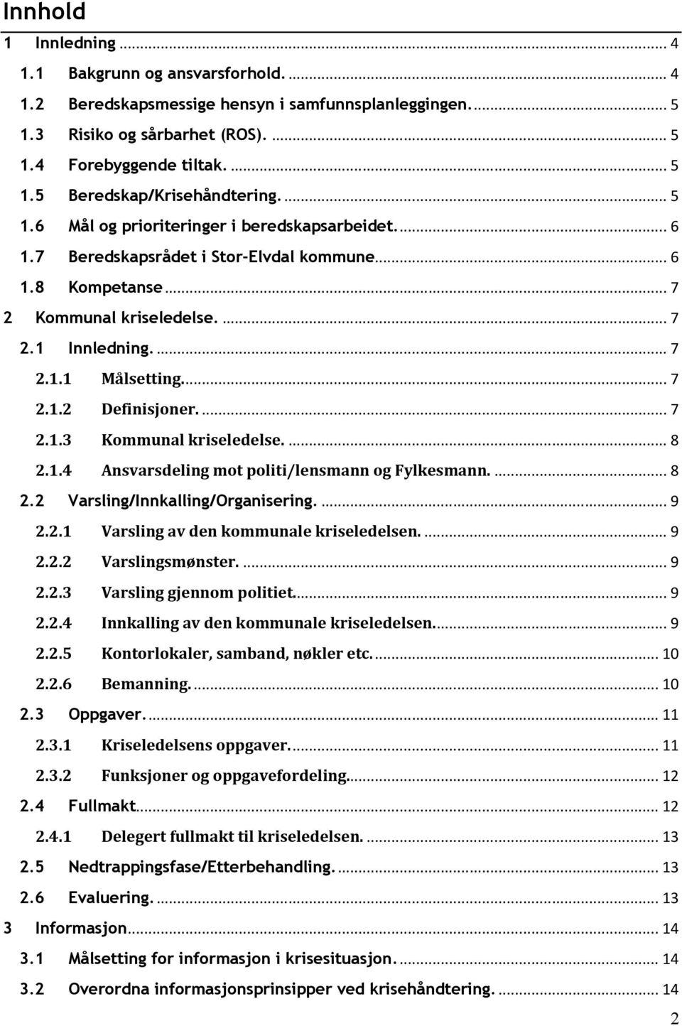 ... 7 2.1.3 Kommunal kriseledelse.... 8 2.1.4 Ansvarsdeling mot politi/lensmann og Fylkesmann.... 8 2.2 Varsling/Innkalling/Organisering.... 9 2.2.1 Varsling av den kommunale kriseledelsen.... 9 2.2.2 Varslingsmønster.