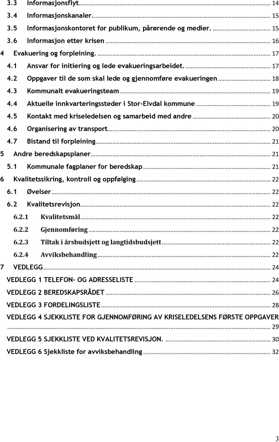 4 Aktuelle innkvarteringssteder i Stor-Elvdal kommune... 19 4.5 Kontakt med kriseledelsen og samarbeid med andre... 20 4.6 Organisering av transport... 20 4.7 Bistand til forpleining.