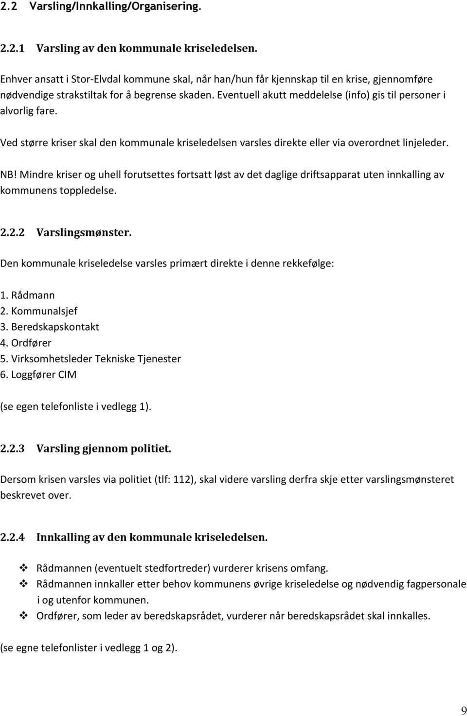 Eventuell akutt meddelelse (info) gis til personer i alvorlig fare. Ved større kriser skal den kommunale kriseledelsen varsles direkte eller via overordnet linjeleder. NB!