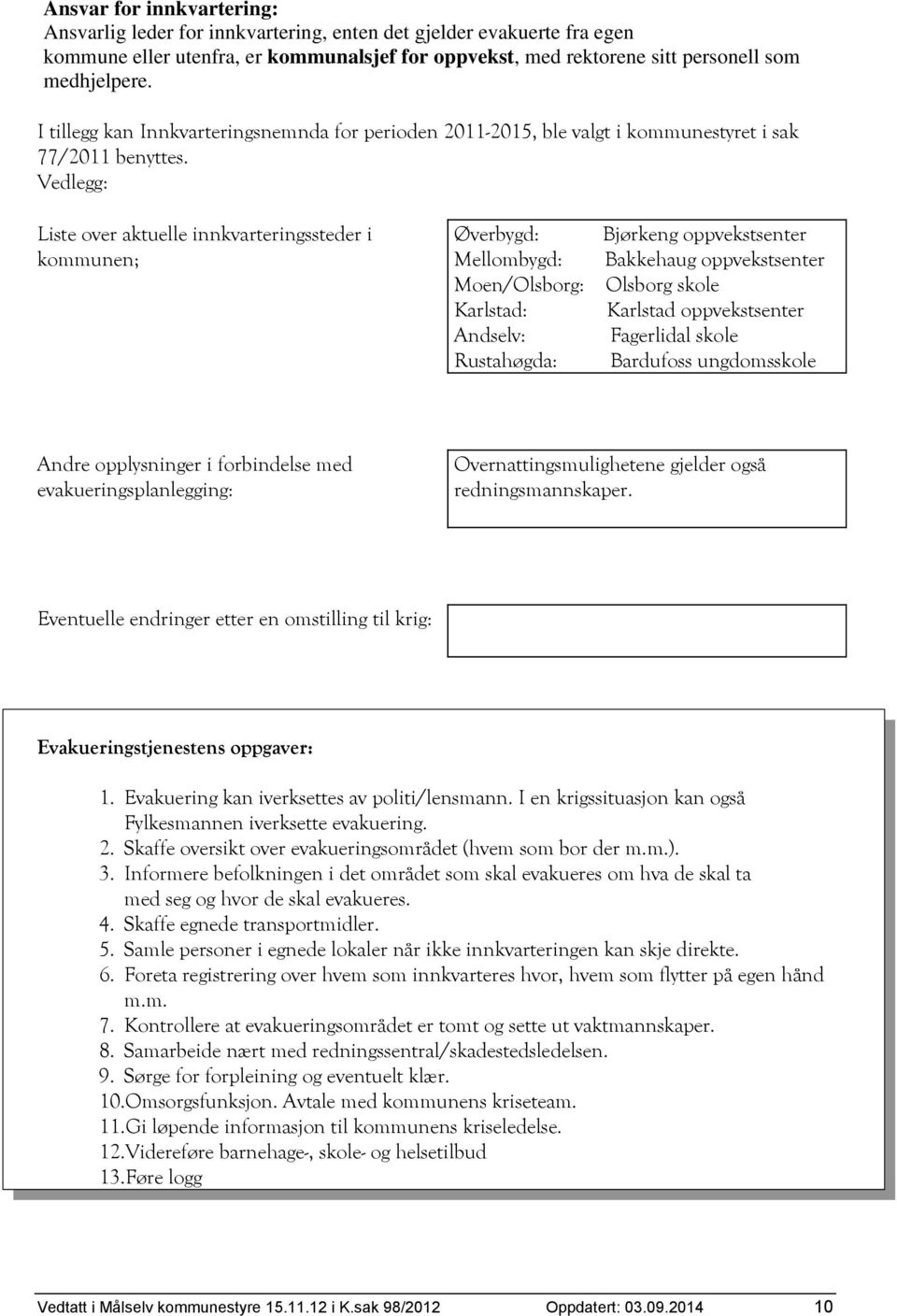 Vedlegg: Liste over aktuelle innkvarteringssteder i kommunen; Øverbygd: Mellombygd: Moen/Olsborg: Karlstad: Andselv: Rustahøgda: Bjørkeng oppvekstsenter Bakkehaug oppvekstsenter Olsborg skole