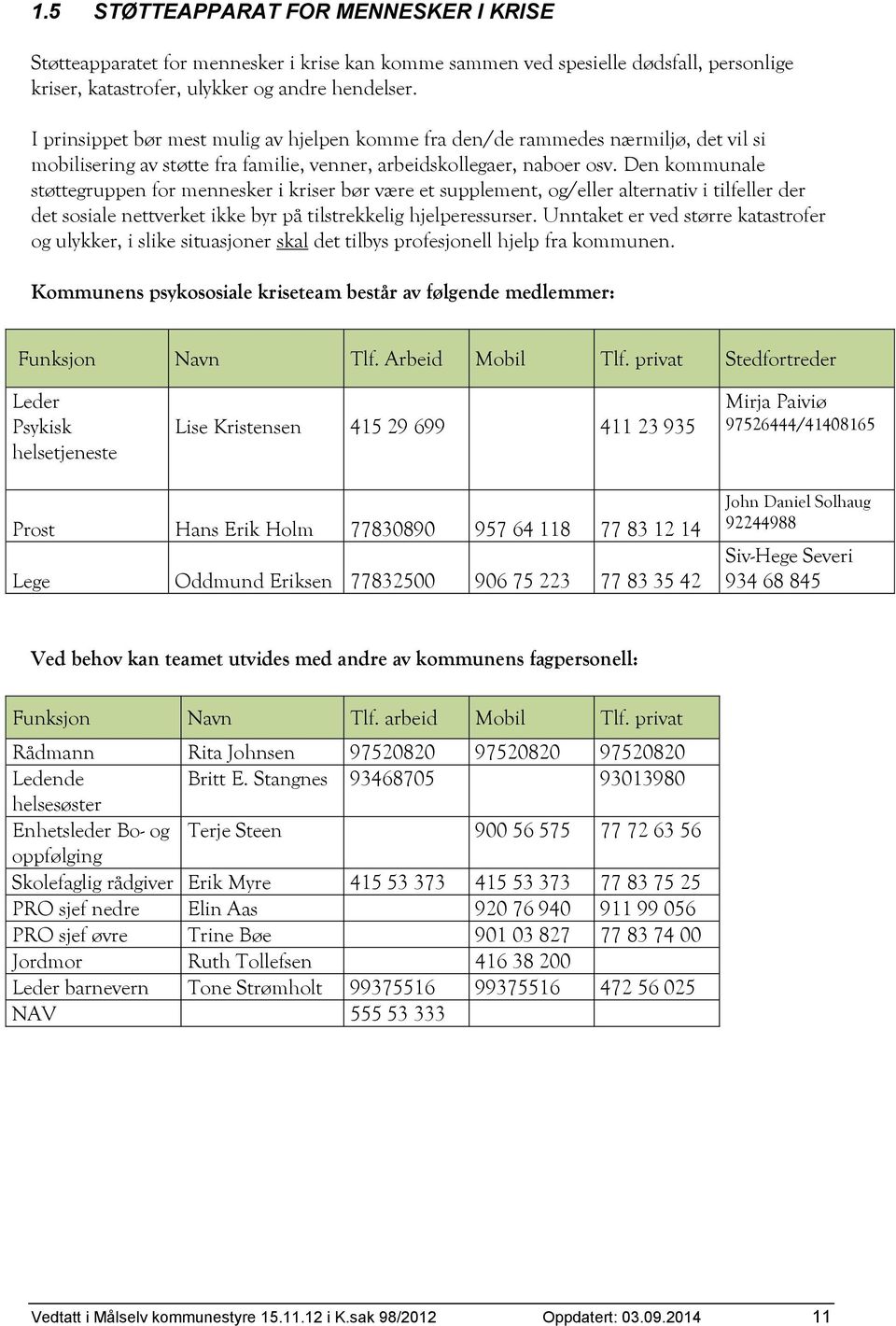 Den kommunale støttegruppen for mennesker i kriser bør være et supplement, og/eller alternativ i tilfeller der det sosiale nettverket ikke byr på tilstrekkelig hjelperessurser.