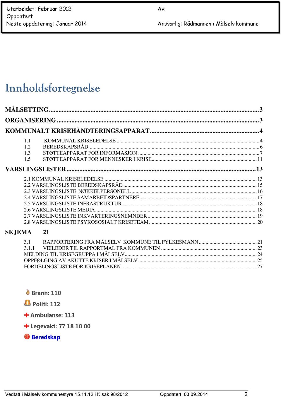 .. 15 2.3 VARSLINGSLISTE NØKKELPERSONELL... 16 2.4 VARSLINGSLISTE SAMARBEIDSPARTNERE... 17 2.5 VARSLINGSLISTE INFRASTRUKTUR... 18 2.6 VARSLINGSLISTE MEDIA... 18 2.7 VARSLINGSLISTE INKVARTERINGSNEMNDER.