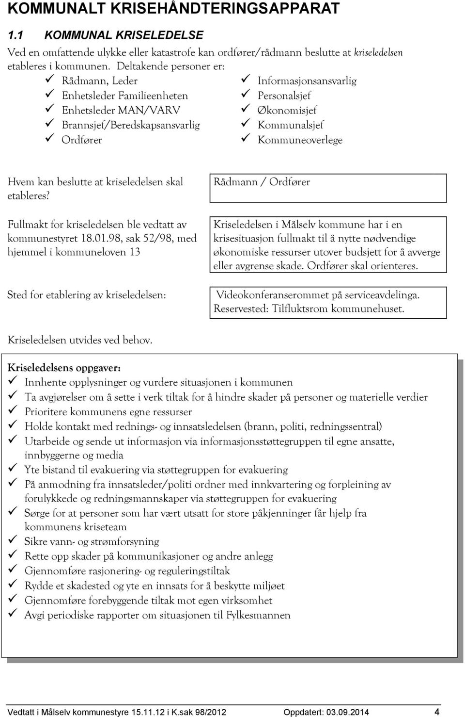 Kommuneoverlege Hvem kan beslutte at kriseledelsen skal etableres? Fullmakt for kriseledelsen ble vedtatt av kommunestyret 18.01.