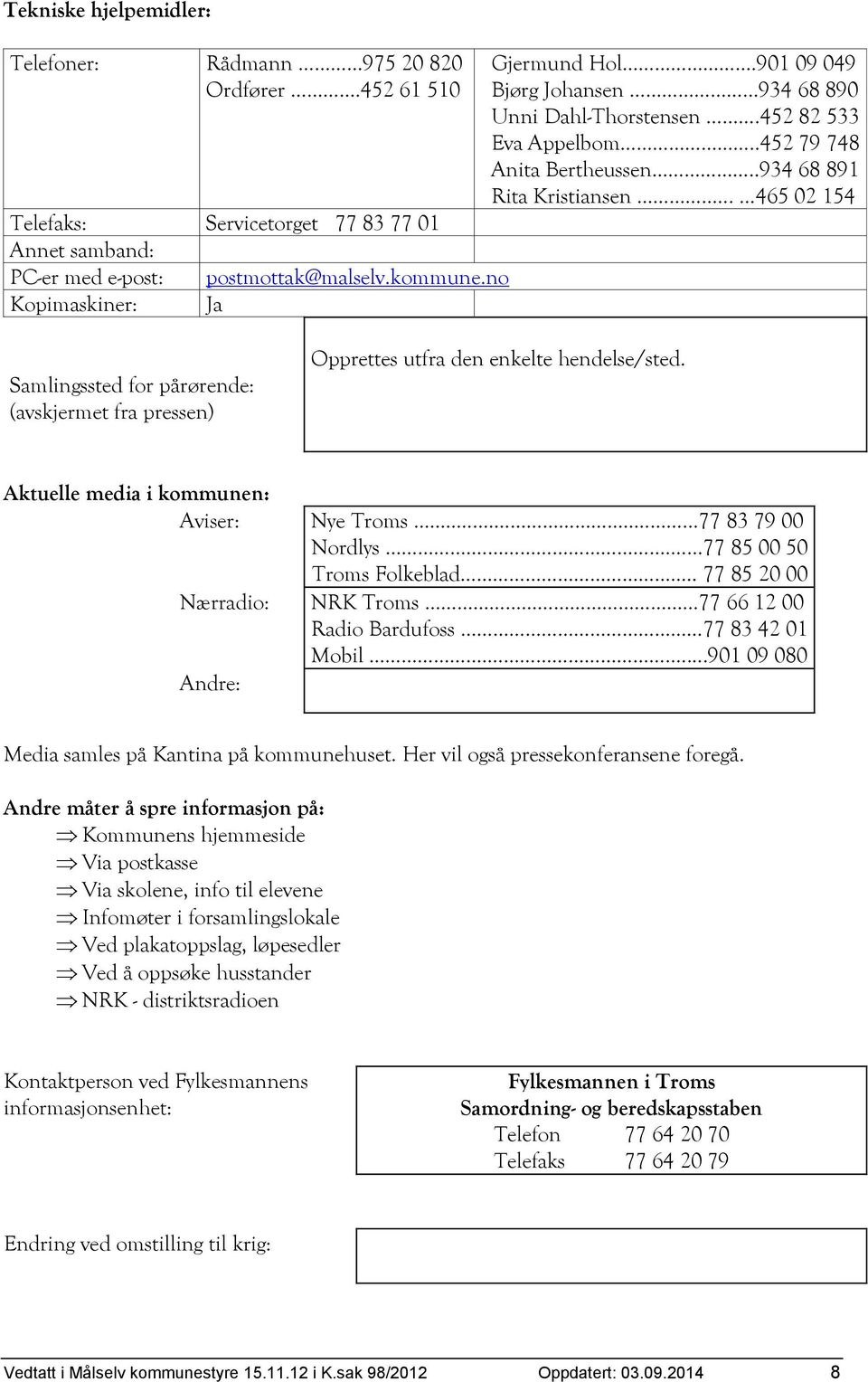 .. 465 02 154 Samlingssted for pårørende: (avskjermet fra pressen) Opprettes utfra den enkelte hendelse/sted. Aktuelle media i kommunen: Aviser: Nye Troms...... 77 83 79 00 Nordlys.