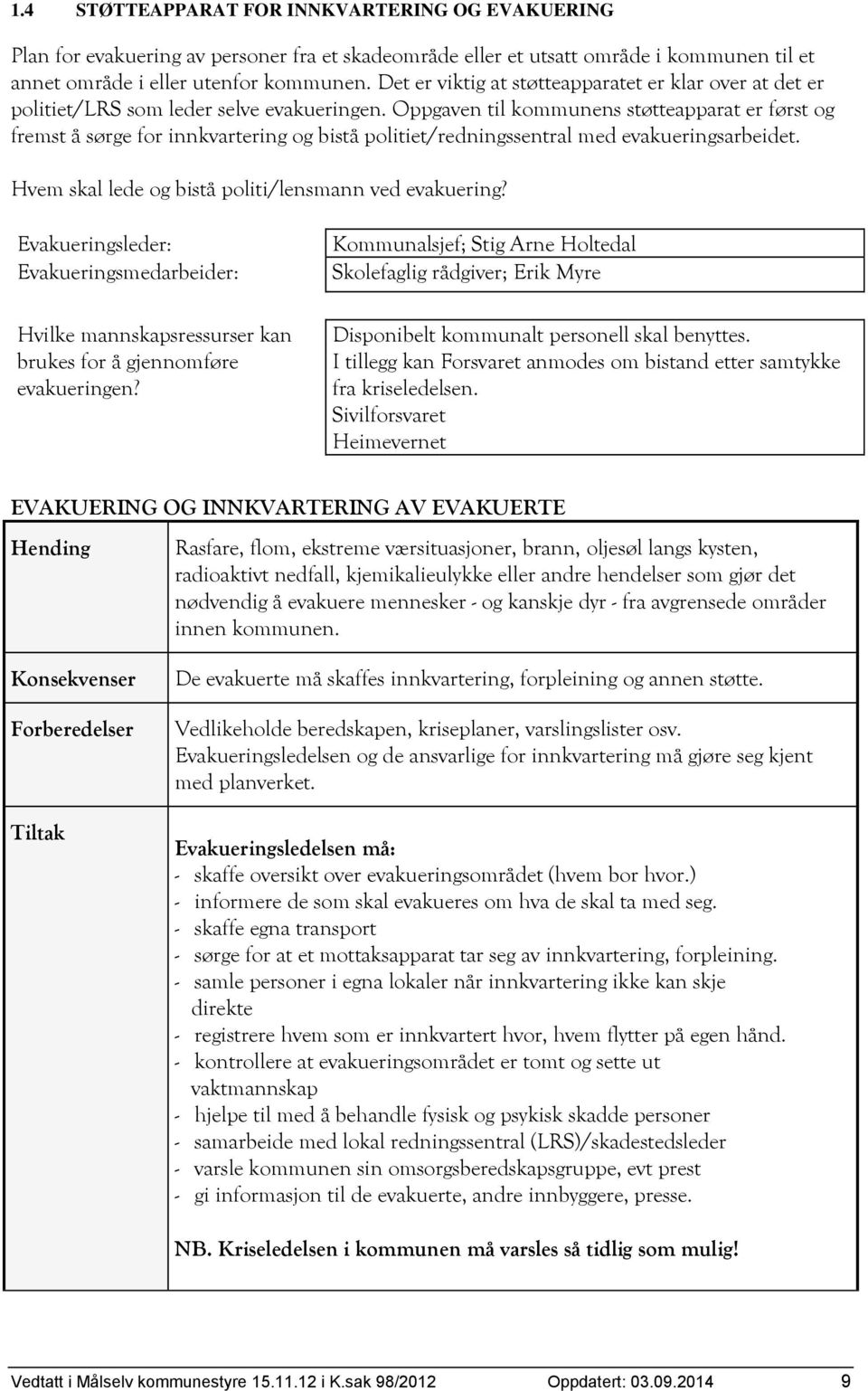 Oppgaven til kommunens støtteapparat er først og fremst å sørge for innkvartering og bistå politiet/redningssentral med evakueringsarbeidet. Hvem skal lede og bistå politi/lensmann ved evakuering?