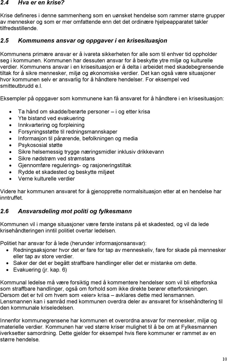 5 Kommunens ansvar og oppgaver i en krisesituasjon Kommunens primære ansvar er å ivareta sikkerheten for alle som til enhver tid oppholder seg i kommunen.