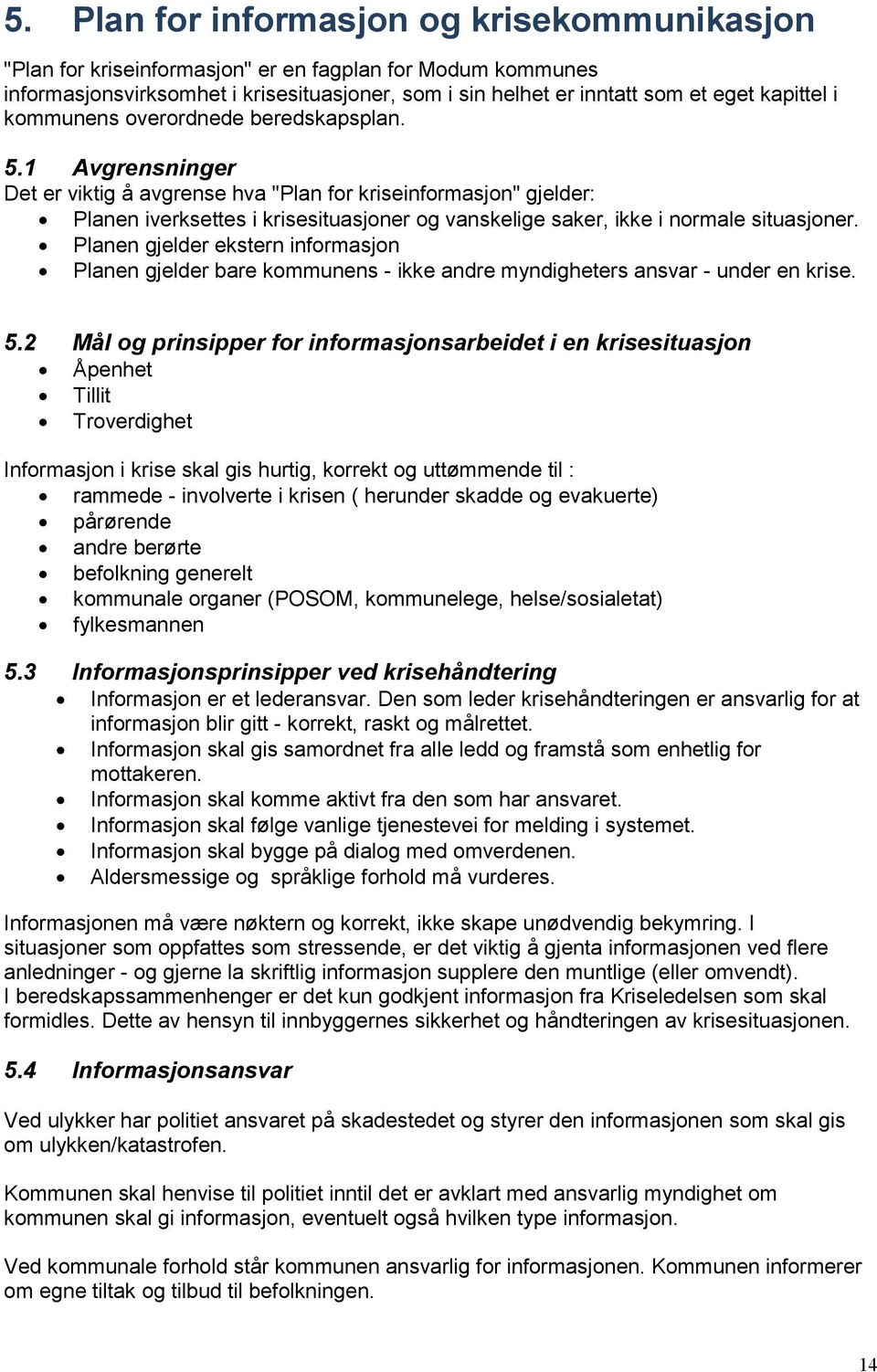 1 Avgrensninger Det er viktig å avgrense hva "Plan for kriseinformasjon" gjelder: Planen iverksettes i krisesituasjoner og vanskelige saker, ikke i normale situasjoner.