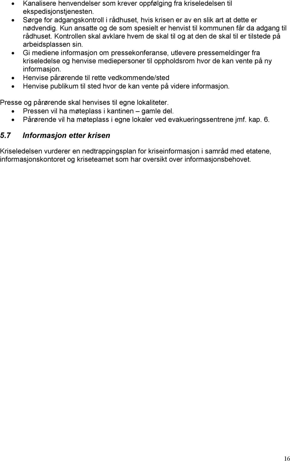 Gi mediene informasjon om pressekonferanse, utlevere pressemeldinger fra kriseledelse og henvise mediepersoner til oppholdsrom hvor de kan vente på ny informasjon.