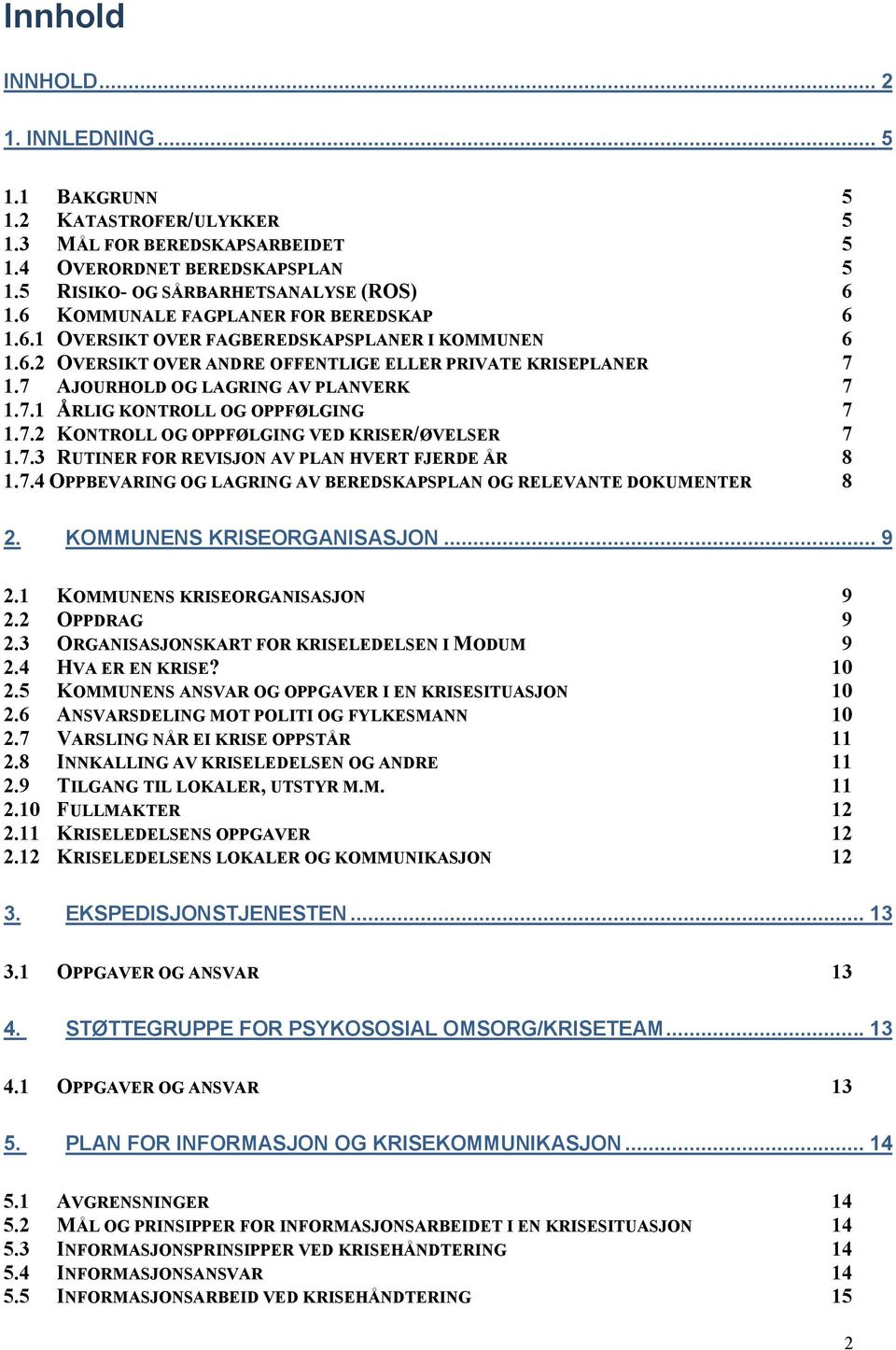 7.2 KONTROLL OG OPPFØLGING VED KRISER/ØVELSER 7 1.7.3 RUTINER FOR REVISJON AV PLAN HVERT FJERDE ÅR 8 1.7.4 OPPBEVARING OG LAGRING AV BEREDSKAPSPLAN OG RELEVANTE DOKUMENTER 8 2.