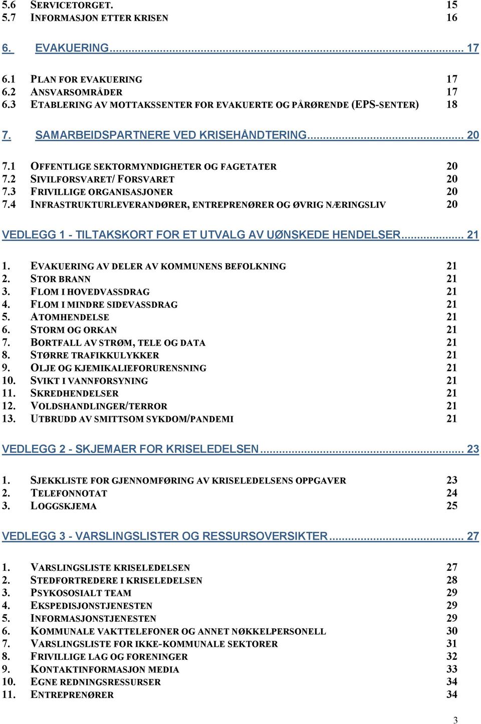 4 INFRASTRUKTURLEVERANDØRER, ENTREPRENØRER OG ØVRIG NÆRINGSLIV 20 VEDLEGG 1 - TILTAKSKORT FOR ET UTVALG AV UØNSKEDE HENDELSER... 21 1. EVAKUERING AV DELER AV KOMMUNENS BEFOLKNING 21 2.