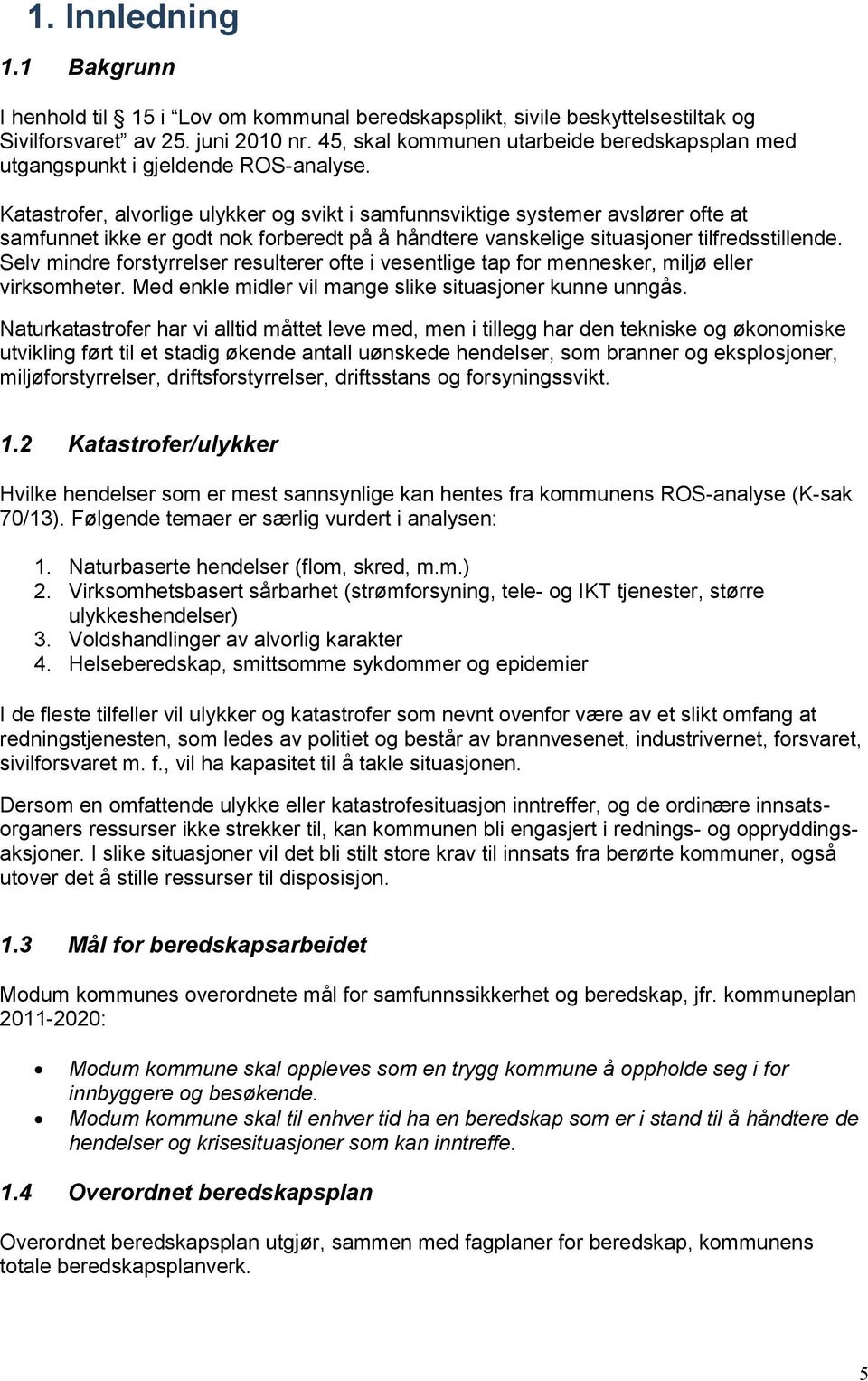 Katastrofer, alvorlige ulykker og svikt i samfunnsviktige systemer avslører ofte at samfunnet ikke er godt nok forberedt på å håndtere vanskelige situasjoner tilfredsstillende.