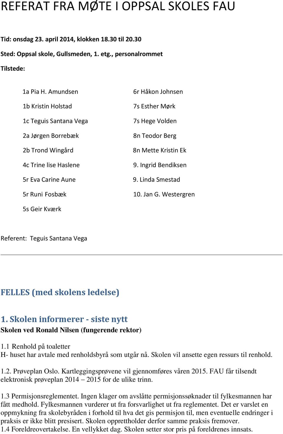 Berg 8n Mette Kristin Ek 9. Ingrid Bendiksen 9. Linda Smestad 10. Jan G. Westergren 5s Geir Kværk Referent: Teguis Santana Vega FELLES (med skolens ledelse) 1.