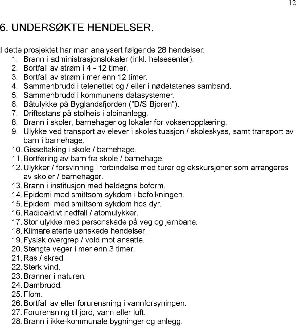 Driftsstans på stolheis i alpinanlegg. 8. Brann i skoler, barnehager og lokaler for voksenopplæring. 9.