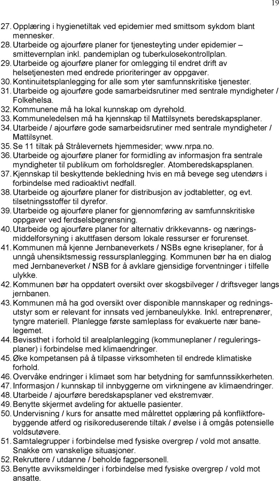 Kontinuitetsplanlegging for alle som yter samfunnskritiske tjenester. 31. Utarbeide og ajourføre gode samarbeidsrutiner med sentrale myndigheter / Folkehelsa. 32.