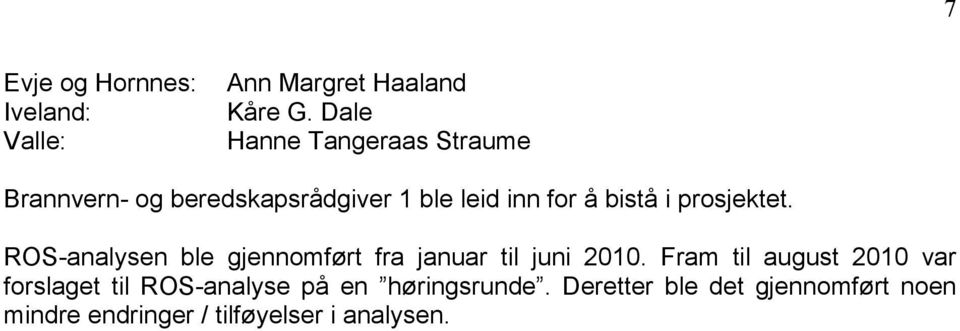 prosjektet. ROS-analysen ble gjennomført fra januar til juni 2010.