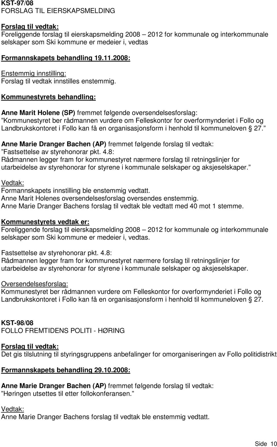 kommuneloven 27. Anne Marie Dranger Bachen (AP) fremmet følgende forslag til vedtak: Fastsettelse av styrehonorar pkt. 4.