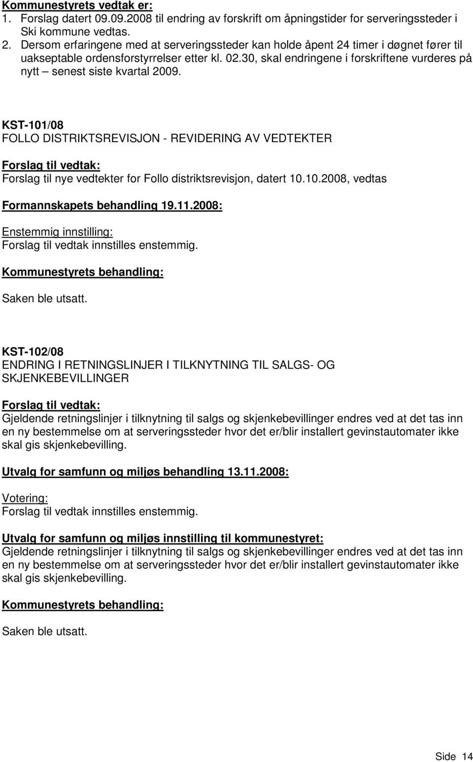 30, skal endringene i forskriftene vurderes på nytt senest siste kvartal 2009.