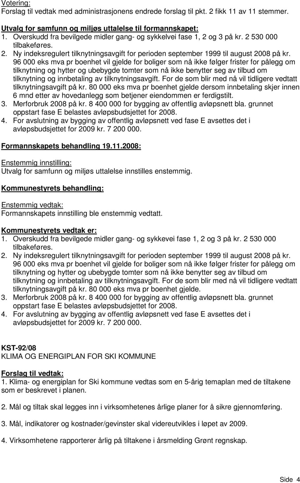 96 000 eks mva pr boenhet vil gjelde for boliger som nå ikke følger frister for pålegg om tilknytning og hytter og ubebygde tomter som nå ikke benytter seg av tilbud om tilknytning og innbetaling av