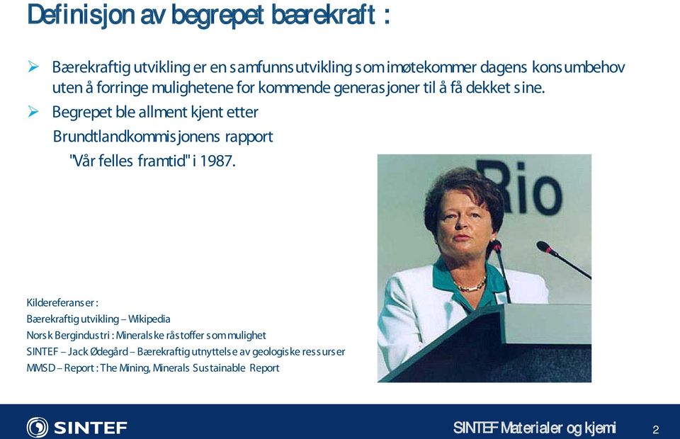 Begrepet ble allment kjent etter Brundtlandkommisjonens rapport "Vår felles framtid" i 1987.