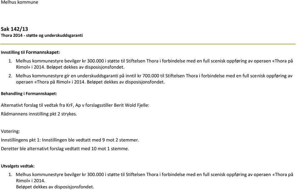 000 til Stiftelsen Thora i forbindelse med en full scenisk oppføring av operaen «Thora på Rimol» i 2014. Beløpet dekkes av disposisjonsfondet.