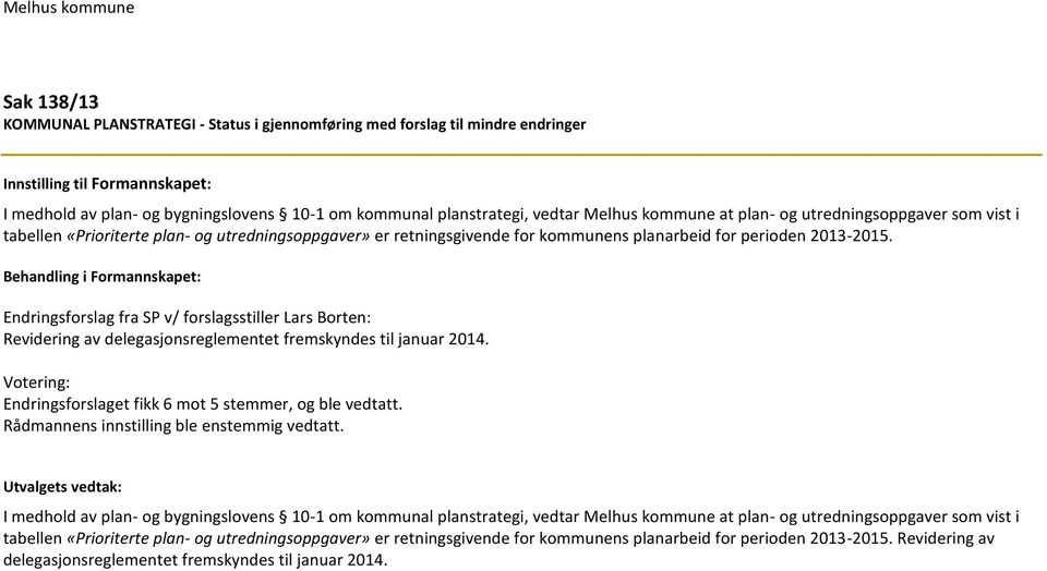 Behandling i Formannskapet: Endringsforslag fra SP v/ forslagsstiller Lars Borten: Revidering av delegasjonsreglementet fremskyndes til januar 2014.