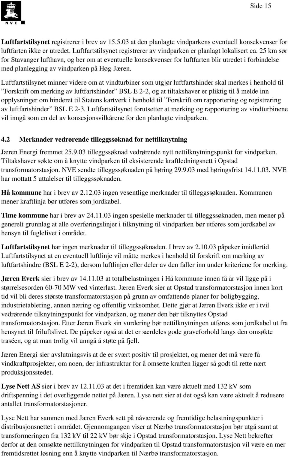 25 km sør for Stavanger lufthavn, og ber om at eventuelle konsekvenser for luftfarten blir utredet i forbindelse med planlegging av vindparken på Høg-Jæren.