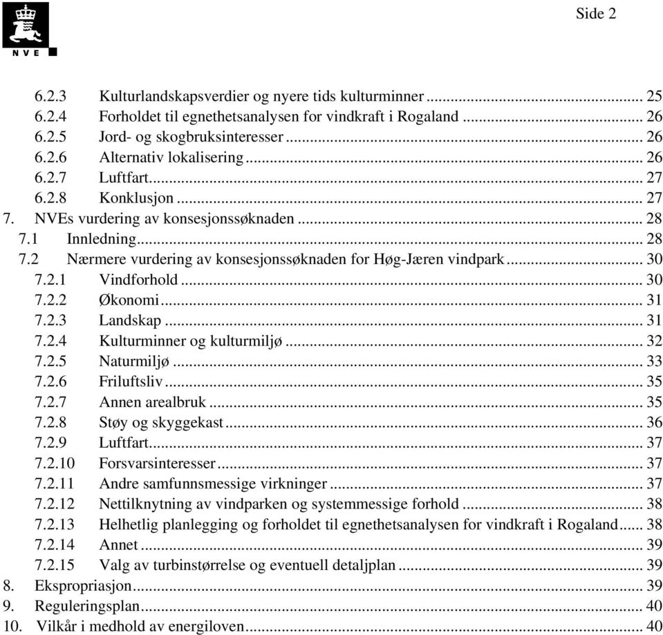 .. 30 7.2.2 Økonomi... 31 7.2.3 Landskap... 31 7.2.4 Kulturminner og kulturmiljø... 32 7.2.5 Naturmiljø... 33 7.2.6 Friluftsliv... 35 7.2.7 Annen arealbruk... 35 7.2.8 Støy og skyggekast... 36 7.2.9 Luftfart.