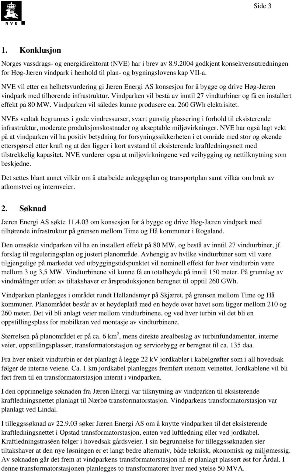 Vindparken vil bestå av inntil 27 vindturbiner og få en installert effekt på 80 MW. Vindparken vil således kunne produsere ca. 260 GWh elektrisitet.