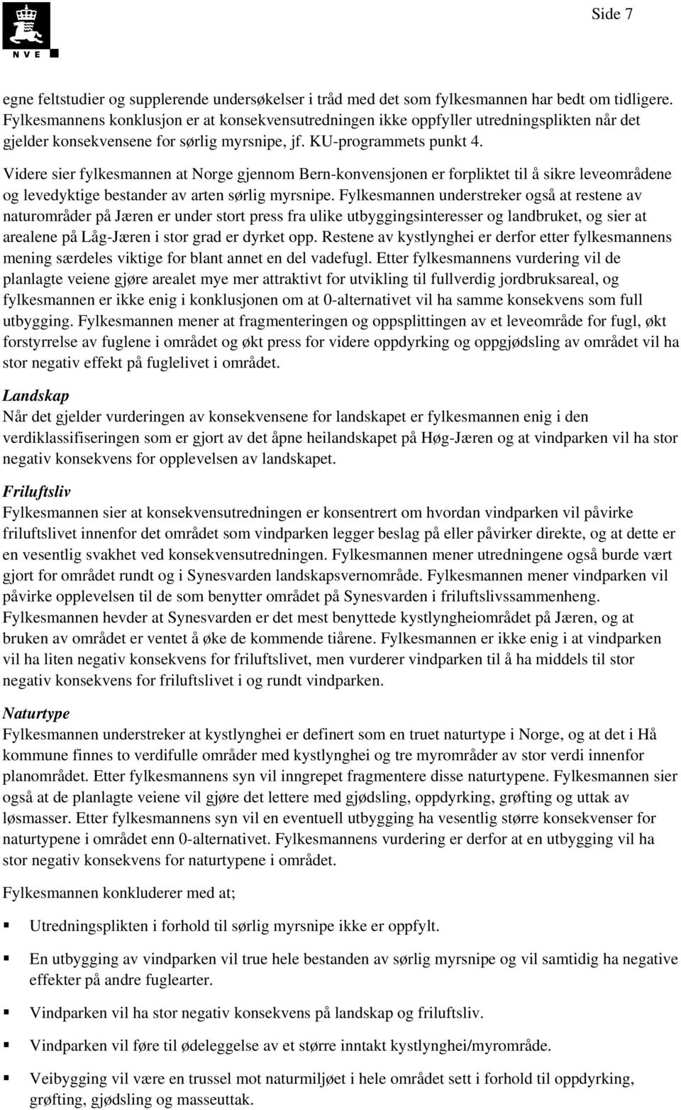 Videre sier fylkesmannen at Norge gjennom Bern-konvensjonen er forpliktet til å sikre leveområdene og levedyktige bestander av arten sørlig myrsnipe.