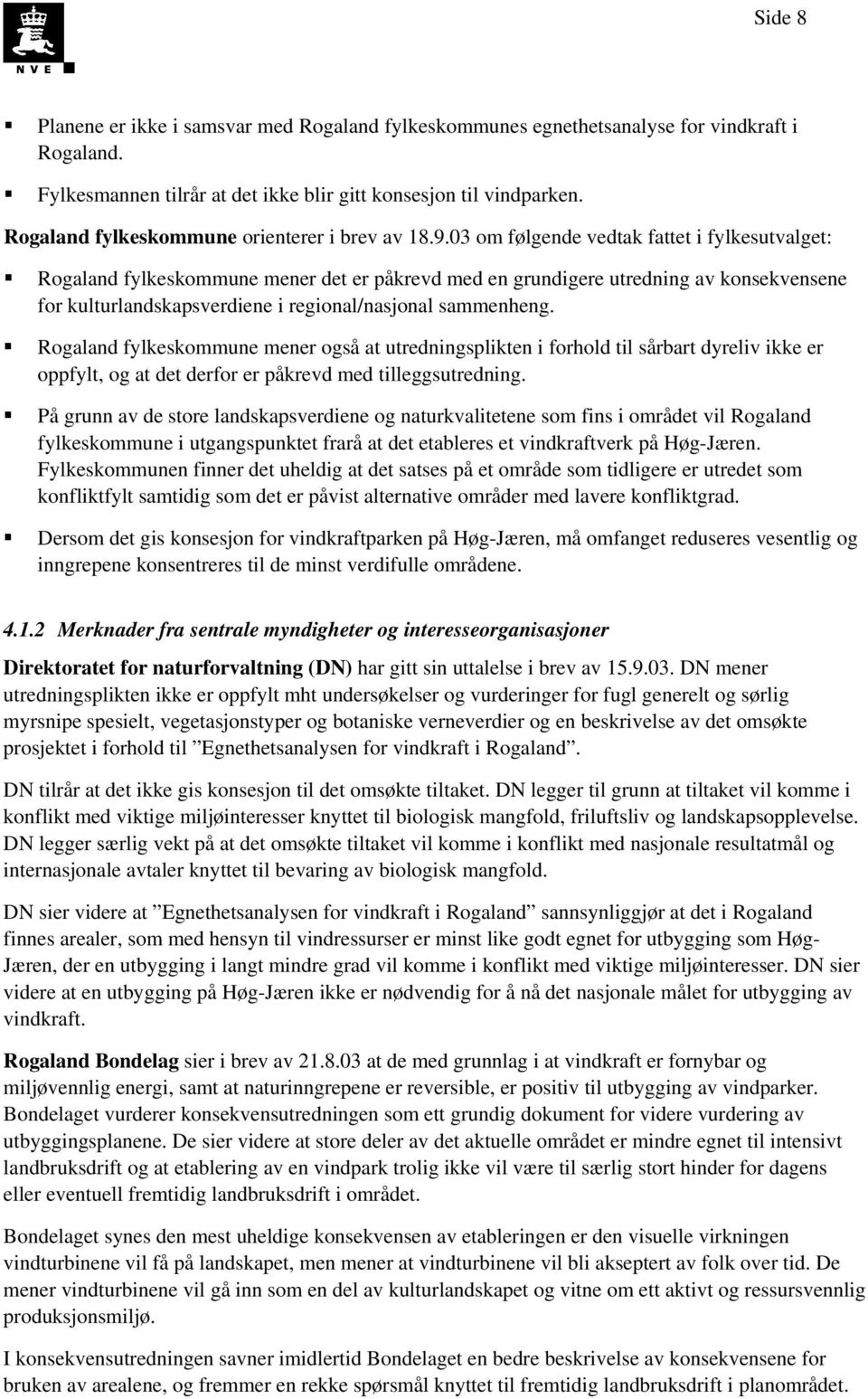 03 om følgende vedtak fattet i fylkesutvalget: Rogaland fylkeskommune mener det er påkrevd med en grundigere utredning av konsekvensene for kulturlandskapsverdiene i regional/nasjonal sammenheng.