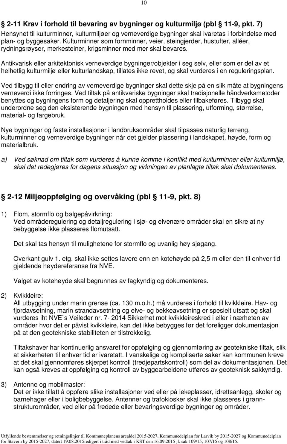 Kulturminner som fornminner, veier, steingjerder, hustufter, alléer, rydningsrøyser, merkesteiner, krigsminner med mer skal bevares.