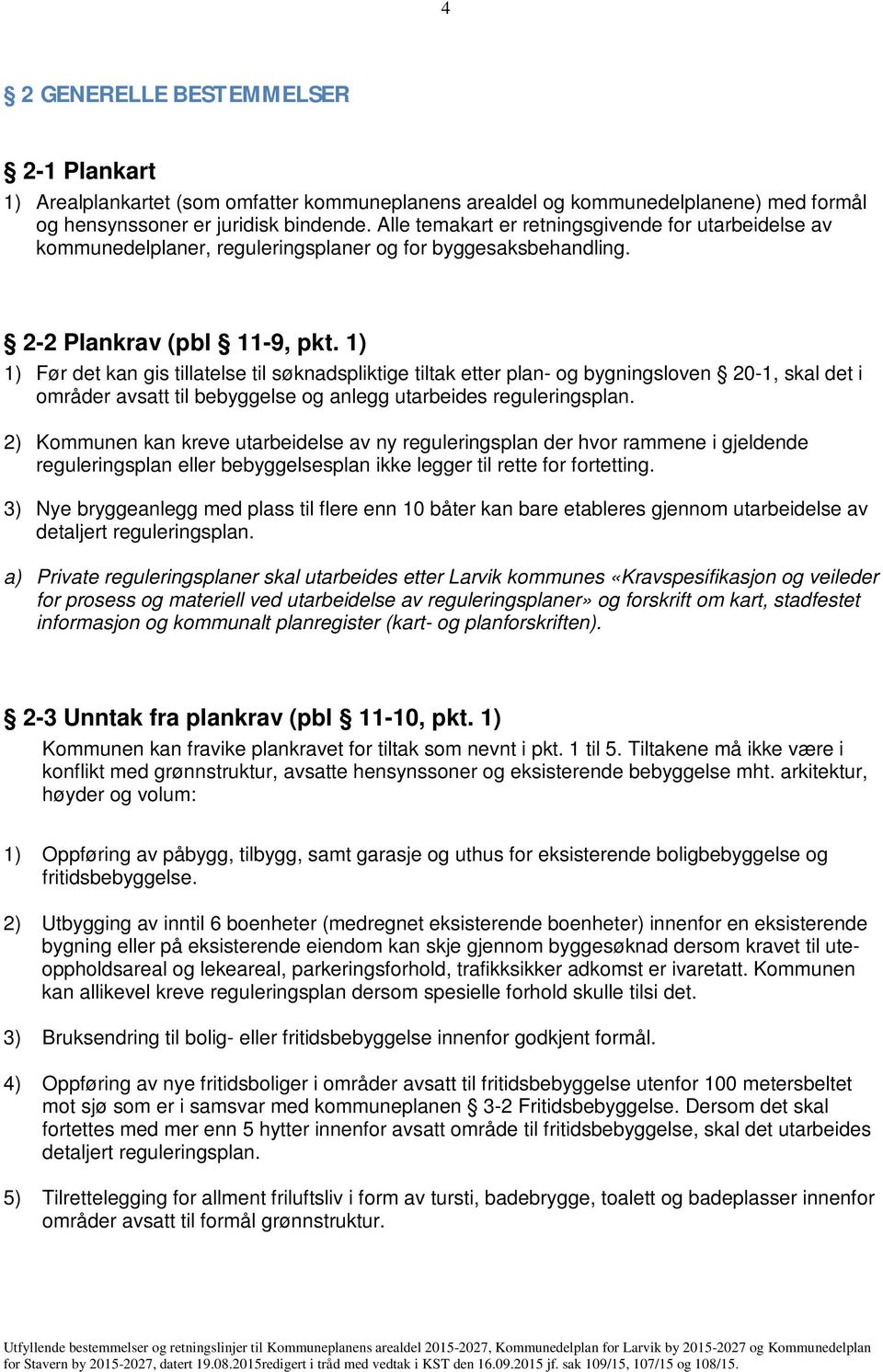 1) 1) Før det kan gis tillatelse til søknadspliktige tiltak etter plan- og bygningsloven 20-1, skal det i områder avsatt til bebyggelse og anlegg utarbeides reguleringsplan.