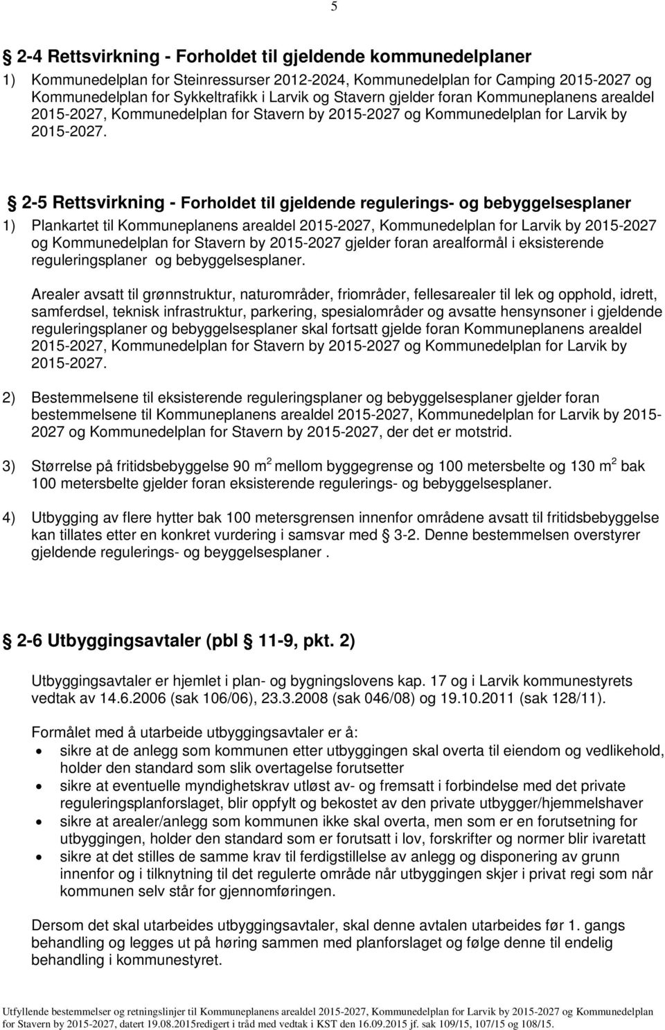 2-5 Rettsvirkning - Forholdet til gjeldende regulerings- og bebyggelsesplaner 1) Plankartet til Kommuneplanens arealdel 2015-2027, Kommunedelplan for Larvik by 2015-2027 og Kommunedelplan for Stavern